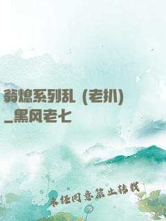 翁熄系列乱 (老扒)